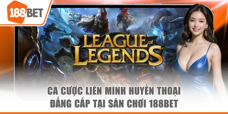 Cá Cược Liên Minh Huyền Thoại Đẳng Cấp Tại Sân Chơi 188BET cá cược liên minh huyền thoại