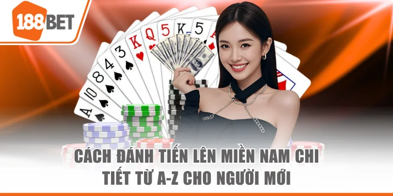 Cách Đánh Tiến Lên Miền Nam Chi Tiết Từ A-Z Cho Người Mới cách đánh tiến lên miền nam