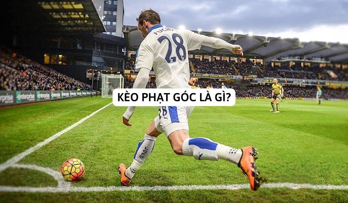 Kèo Phạt Góc - Cách Tính Tiền, Cách Cược Chính Xác Hiệu Quả Dự đoán cầu thủ đá quả phạt đầu tiên