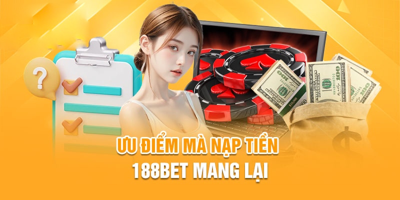 Hướng Dẫn Nạp Tiền 188BET Nhanh Chóng, Đơn Giản Cho Newbie Ưu điểm khi nạp tiền 188bet hoàn toàn không mất phí
