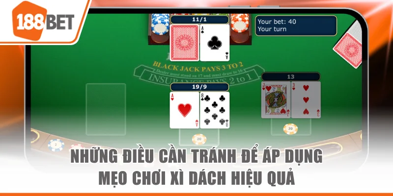 Mẹo Chơi Xì Dách Hiệu Quả, Tăng Cơ Thắng Lớn Nhanh Chóng Những điều cần tránh để áp dụng mẹo chơi Xì Dách hiệu quả