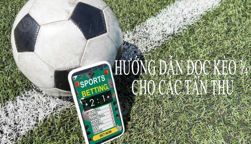 Hướng dẫn và mẹo chơi kèo ¾ cho người mới bắt đầu Hướng dẫn bạn cách đọc kèo ¾ một cách chi tiết