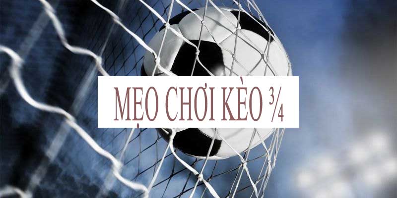 Hướng dẫn và mẹo chơi kèo ¾ cho người mới bắt đầu Những mẹo chơi kèo ¾ tất thắng